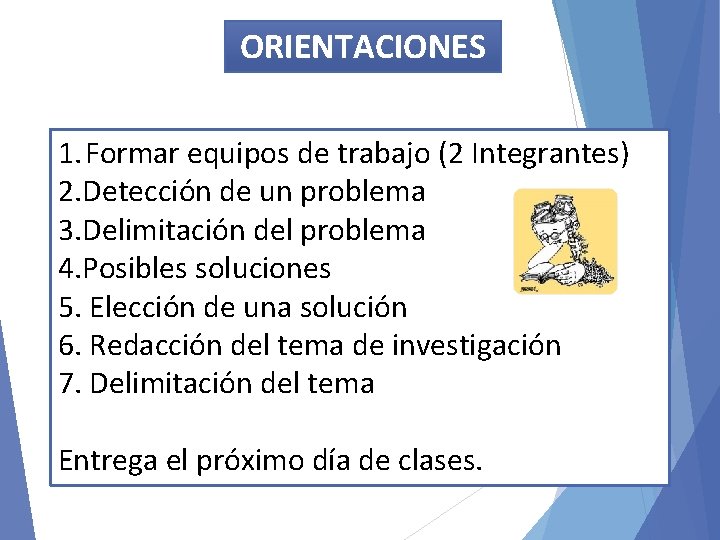 ORIENTACIONES 1. Formar equipos de trabajo (2 Integrantes) 2. Detección de un problema 3.