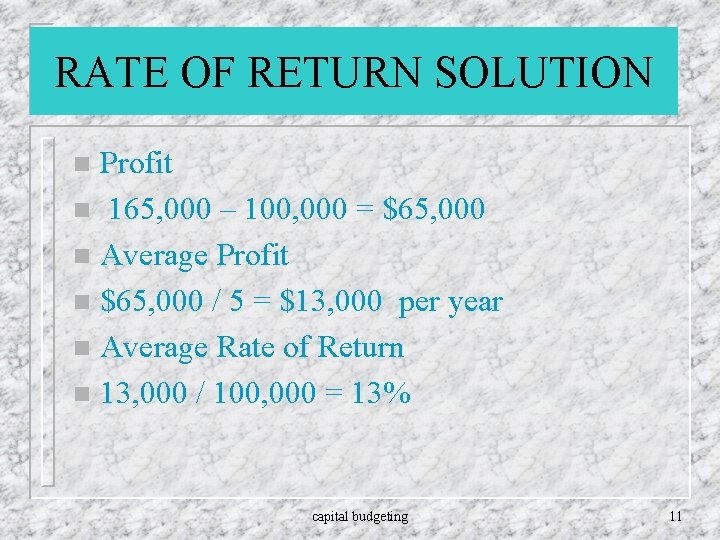 RATE OF RETURN SOLUTION Profit n 165, 000 – 100, 000 = $65, 000