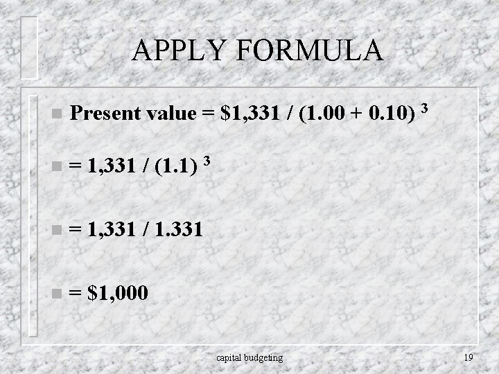 APPLY FORMULA n Present value = $1, 331 / (1. 00 + 0. 10)