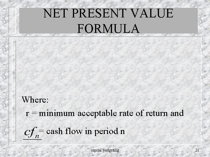 NET PRESENT VALUE FORMULA Where: r = minimum acceptable rate of return and =