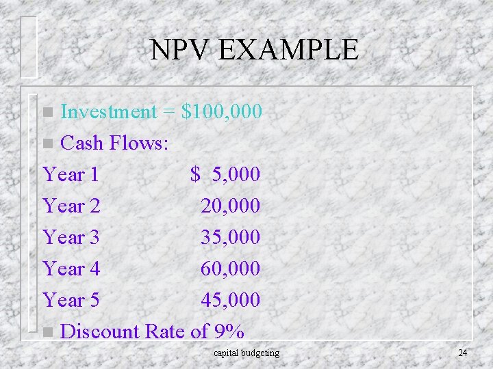 NPV EXAMPLE Investment = $100, 000 n Cash Flows: Year 1 $ 5, 000