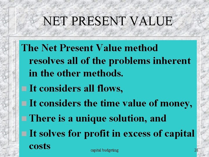 NET PRESENT VALUE The Net Present Value method resolves all of the problems inherent