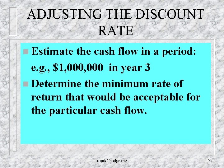 ADJUSTING THE DISCOUNT RATE n Estimate the cash flow in a period: e. g.