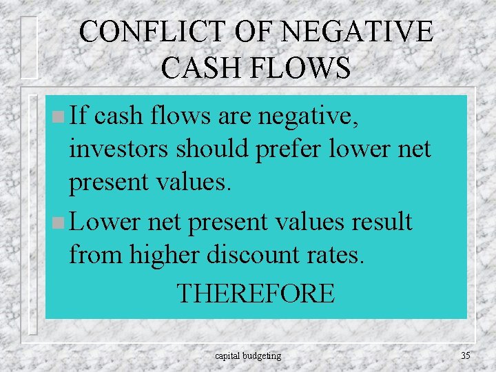 CONFLICT OF NEGATIVE CASH FLOWS n If cash flows are negative, investors should prefer