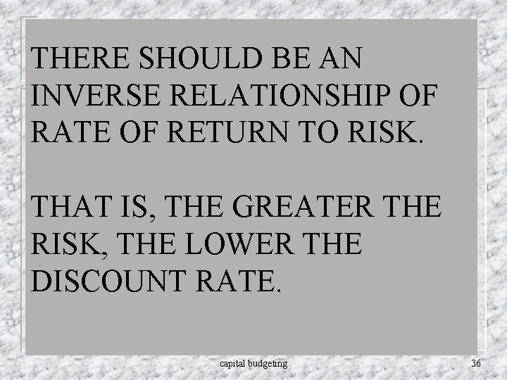 THERE SHOULD BE AN INVERSE RELATIONSHIP OF RATE OF RETURN TO RISK. THAT IS,