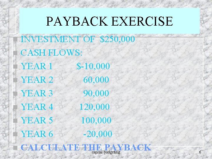 PAYBACK EXERCISE INVESTMENT OF $250, 000 n CASH FLOWS: n YEAR 1 $-10, 000