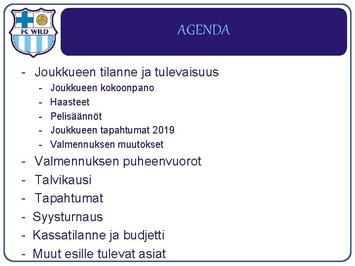 AGENDA - Joukkueen tilanne ja tulevaisuus - Joukkueen kokoonpano Haasteet Pelisäännöt Joukkueen tapahtumat 2019