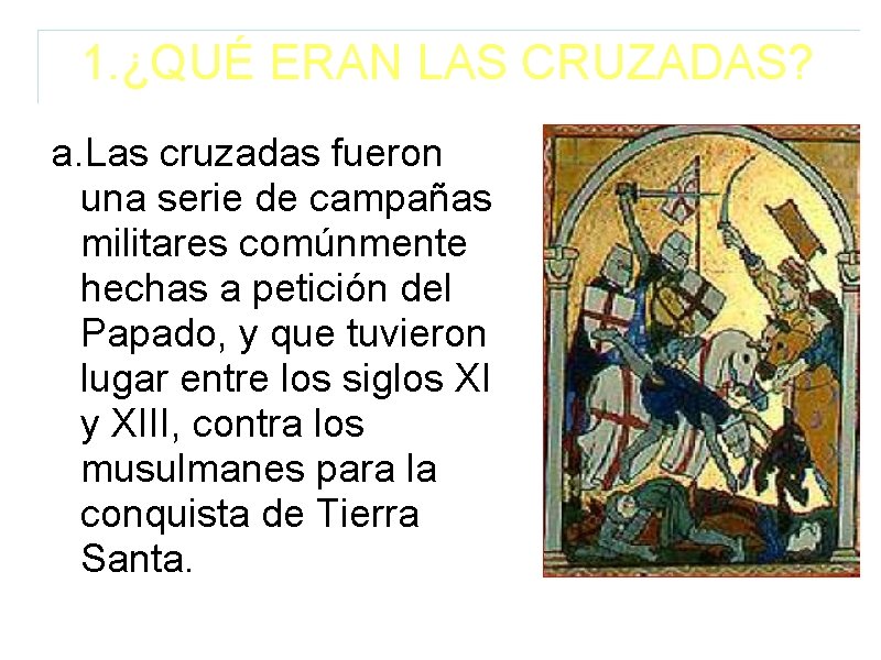 1. ¿QUÉ ERAN LAS CRUZADAS? a. Las cruzadas fueron una serie de campañas militares 1. ¿QUÉ ERAN LAS CRUZADAS? a. Las cruzadas fueron una serie de campañas militares