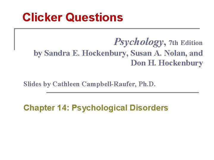 Clicker Questions Psychology, 7 th Edition by Sandra E. Hockenbury, Susan A. Nolan, and