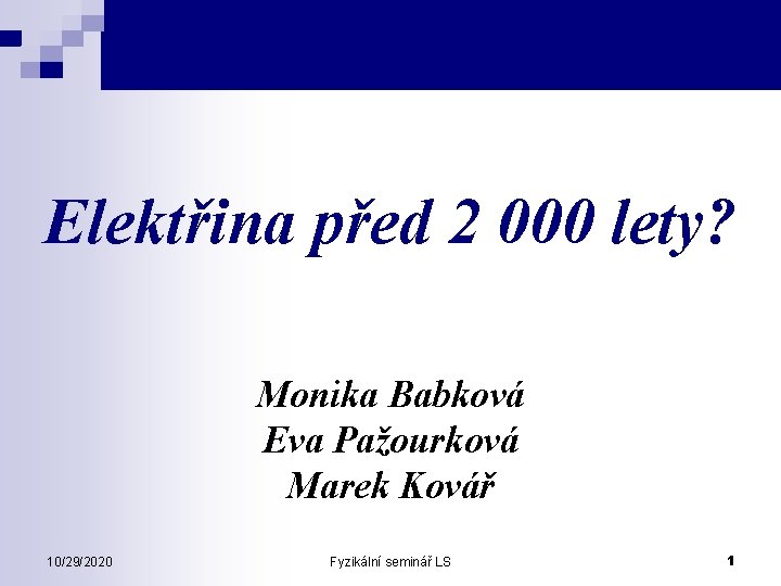 Elektřina před 2 000 lety? Monika Babková Eva Pažourková Marek Kovář 10/29/2020 Fyzikální seminář