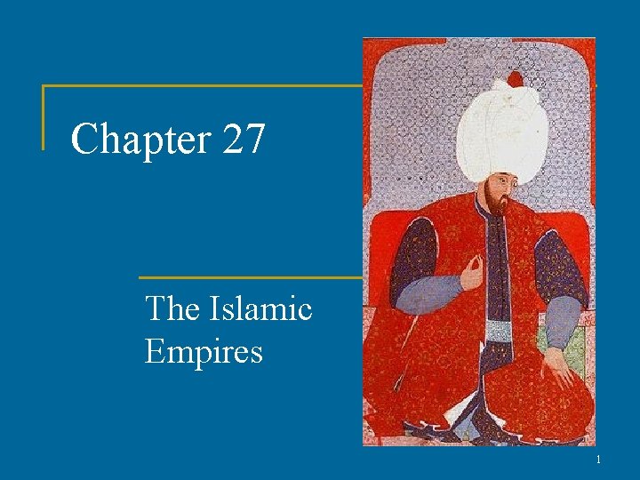 Chapter 27 The Islamic Empires 1 