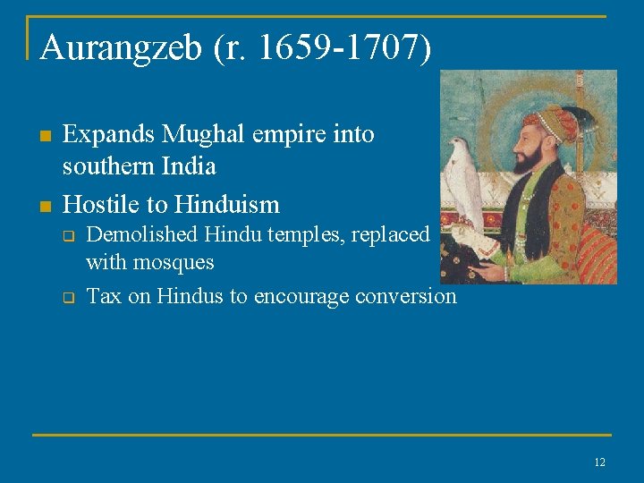 Aurangzeb (r. 1659 -1707) n n Expands Mughal empire into southern India Hostile to