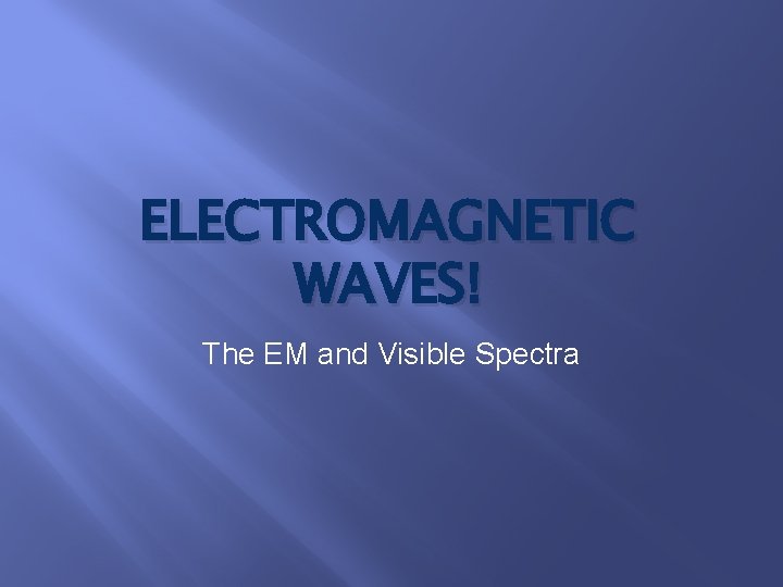 ELECTROMAGNETIC WAVES! The EM and Visible Spectra 