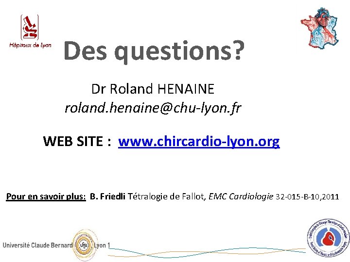 Des questions? Dr Roland HENAINE roland. henaine@chu-lyon. fr WEB SITE : www. chircardio-lyon. org