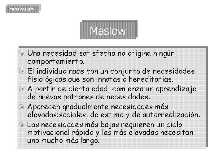 MOTIVACION Maslow Una necesidad satisfecha no origina ningún comportamiento. El individuo nace con un MOTIVACION Maslow Una necesidad satisfecha no origina ningún comportamiento. El individuo nace con un