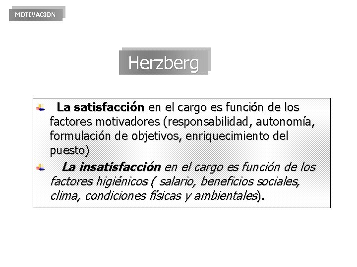 MOTIVACION Herzberg La satisfacción en el cargo es función de los factores motivadores (responsabilidad,