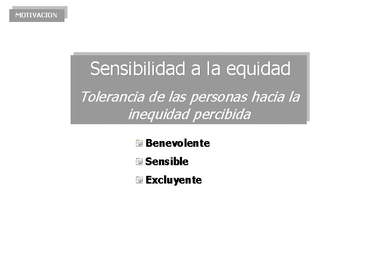 MOTIVACION Sensibilidad a la equidad Tolerancia de las personas hacia la inequidad percibida Benevolente MOTIVACION Sensibilidad a la equidad Tolerancia de las personas hacia la inequidad percibida Benevolente