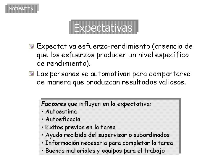 MOTIVACION Expectativas Expectativa esfuerzo-rendimiento (creencia de que los esfuerzos producen un nivel específico de