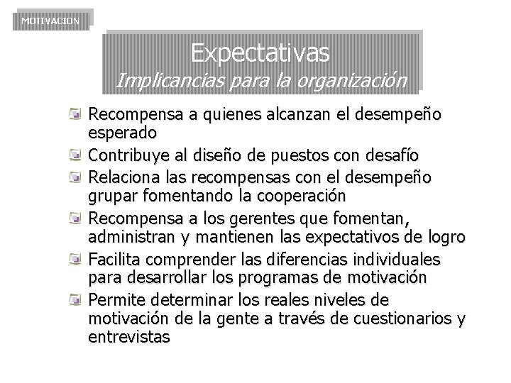 MOTIVACION Expectativas Implicancias para la organización Recompensa a quienes alcanzan el desempeño esperado Contribuye