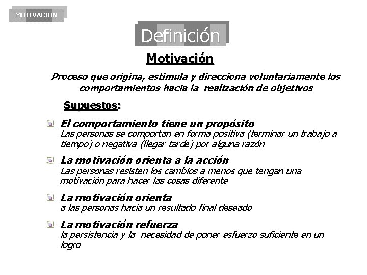 MOTIVACION Definición Motivación Proceso que origina, estimula y direcciona voluntariamente los comportamientos hacia la