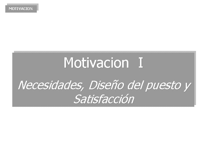 MOTIVACION Motivacion I Necesidades, Diseño del puesto y Satisfacción 