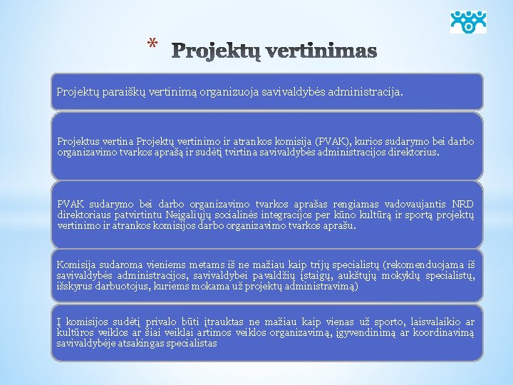 * Projektų paraiškų vertinimą organizuoja savivaldybės administracija. Projektus vertina Projektų vertinimo ir atrankos komisija