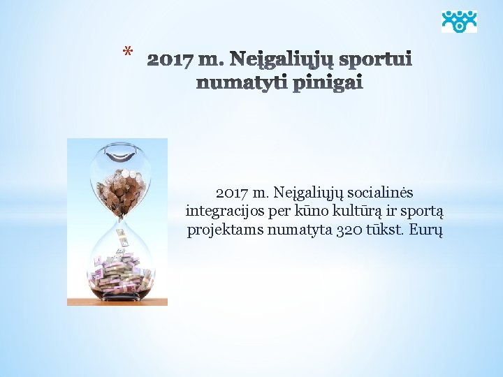 * 2017 m. Neįgaliųjų socialinės integracijos per kūno kultūrą ir sportą projektams numatyta 320