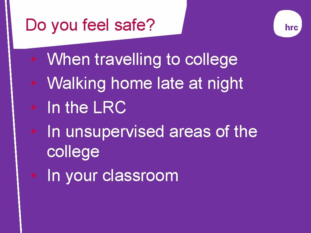 Do you feel safe? • • When travelling to college Walking home late at