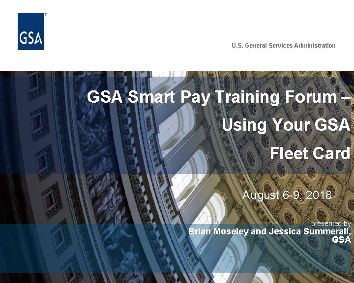 U. S. General Services Administration GSA Smart Pay Training Forum – Using Your GSA U. S. General Services Administration GSA Smart Pay Training Forum – Using Your GSA