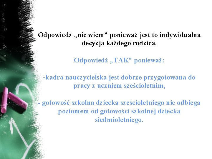 Odpowiedź „nie wiem” ponieważ jest to indywidualna decyzja każdego rodzica. Odpowiedź „TAK” ponieważ: -kadra