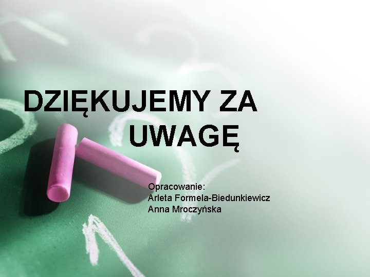 DZIĘKUJEMY ZA UWAGĘ Opracowanie: Arleta Formela-Biedunkiewicz Anna Mroczyńska 