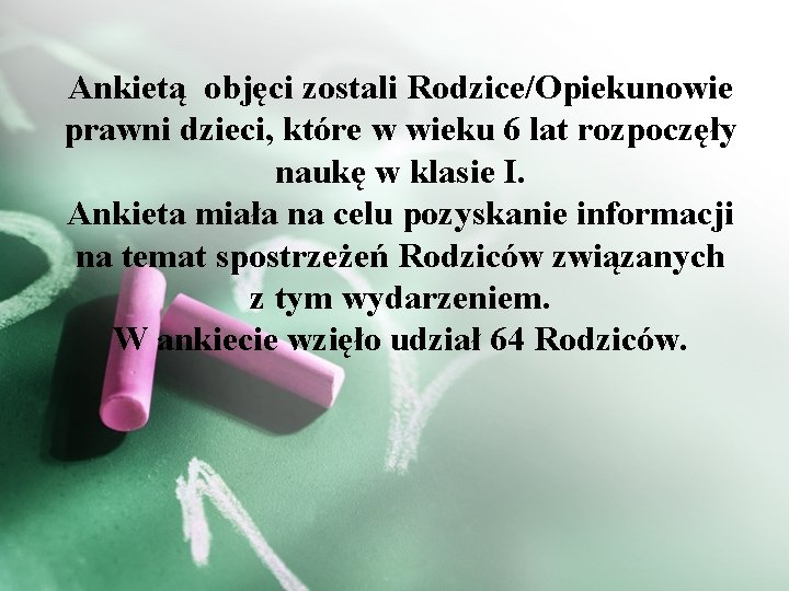 Ankietą objęci zostali Rodzice/Opiekunowie prawni dzieci, które w wieku 6 lat rozpoczęły naukę w