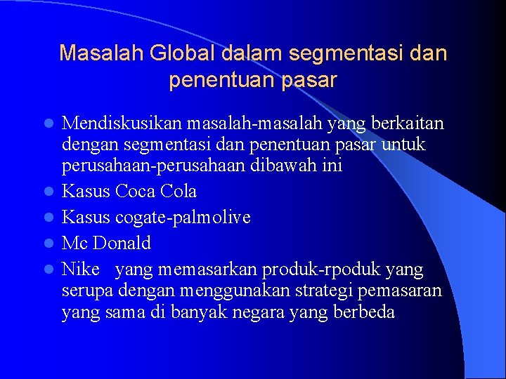 Masalah Global dalam segmentasi dan penentuan pasar l l l Mendiskusikan masalah-masalah yang berkaitan