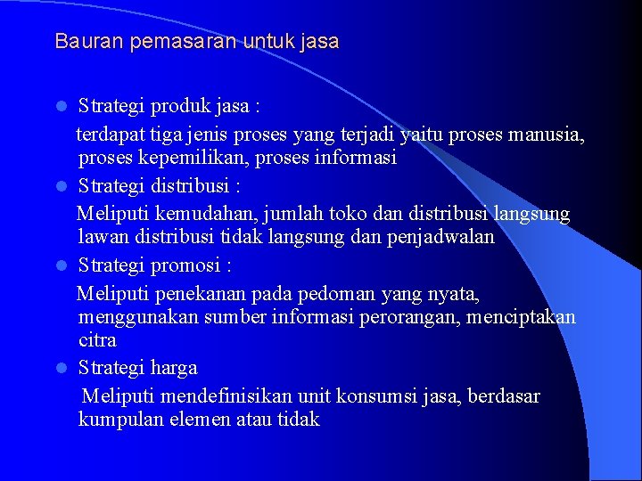 Bauran pemasaran untuk jasa Strategi produk jasa : terdapat tiga jenis proses yang terjadi