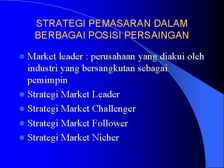 STRATEGI PEMASARAN DALAM BERBAGAI POSISI PERSAINGAN l Market leader : perusahaan yang diakui oleh