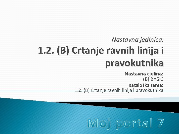 Nastavna jedinica: 1. 2. (B) Crtanje ravnih linija i pravokutnika Nastavna cjelina: 1. (B)