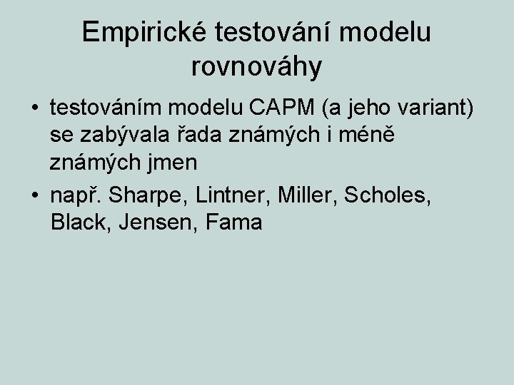 Empirické testování modelu rovnováhy • testováním modelu CAPM (a jeho variant) se zabývala řada