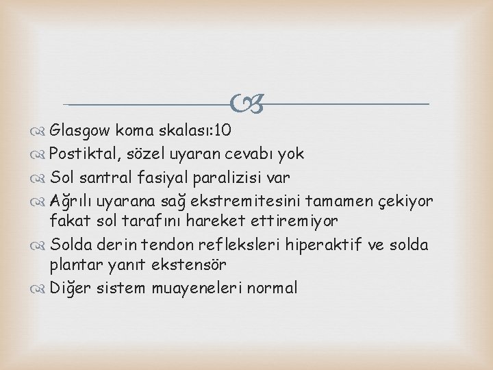  Glasgow koma skalası: 10 Postiktal, sözel uyaran cevabı yok Sol santral fasiyal paralizisi