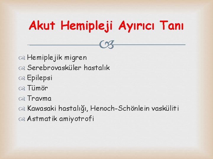 Akut Hemipleji Ayırıcı Tanı Hemiplejik migren Serebrovasküler hastalık Epilepsi Tümör Travma Kawasaki hastalığı, Henoch-Schönlein