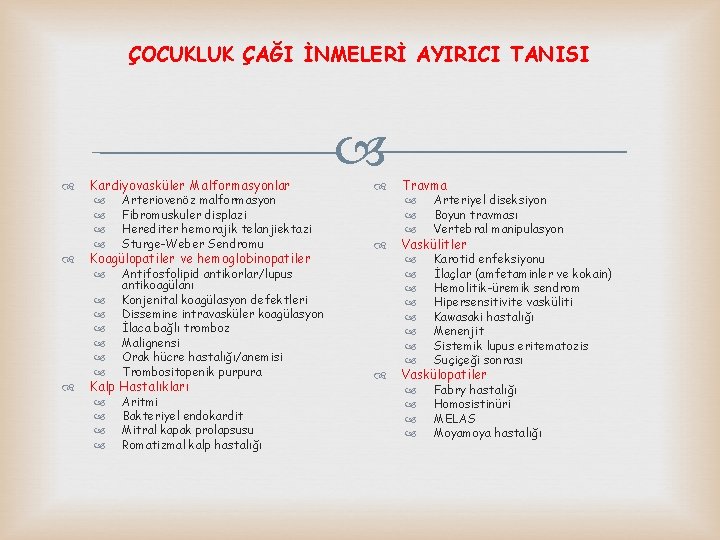 ÇOCUKLUK ÇAĞI İNMELERİ AYIRICI TANISI Kardiyovasküler Malformasyonlar Arteriovenöz malformasyon Fibromuskuler displazi Herediter hemorajik telanjiektazi