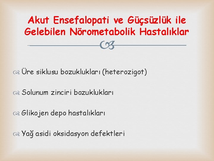 Akut Ensefalopati ve Güçsüzlük ile Gelebilen Nörometabolik Hastalıklar Üre siklusu bozuklukları (heterozigot) Solunum zinciri