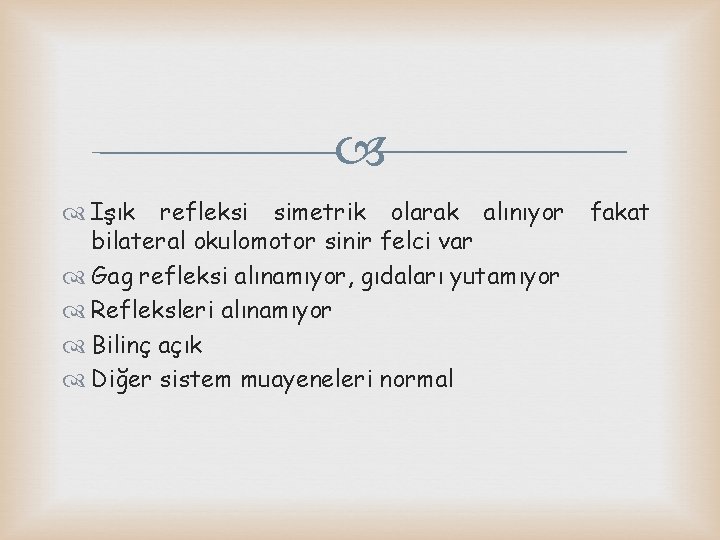  Işık refleksi simetrik olarak alınıyor bilateral okulomotor sinir felci var Gag refleksi alınamıyor,