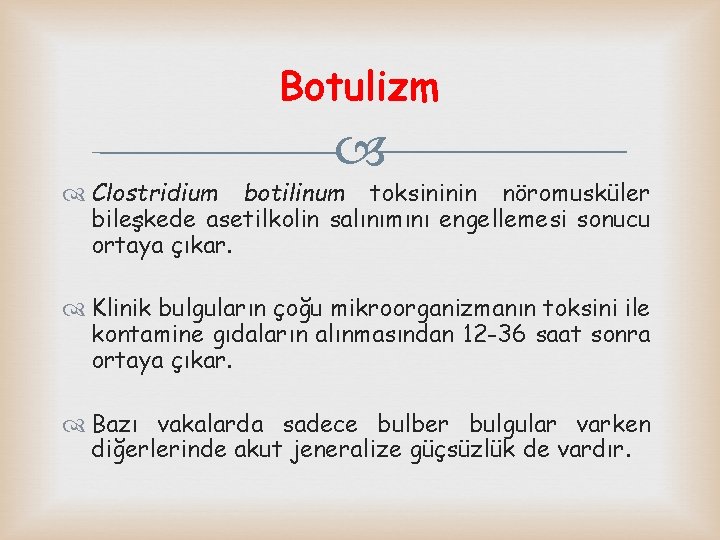 Botulizm Clostridium botilinum toksininin nöromusküler bileşkede asetilkolin salınımını engellemesi sonucu ortaya çıkar. Klinik bulguların