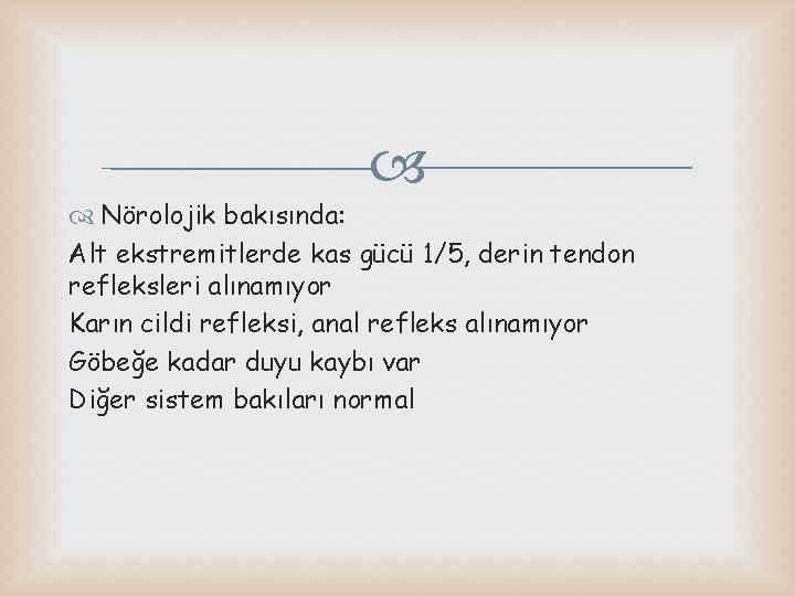  Nörolojik bakısında: Alt ekstremitlerde kas gücü 1/5, derin tendon refleksleri alınamıyor Karın cildi