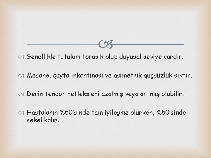  Genellikle tutulum torasik olup duyusal seviye vardır. Mesane, gayta inkontinası ve asimetrik güçsüzlük