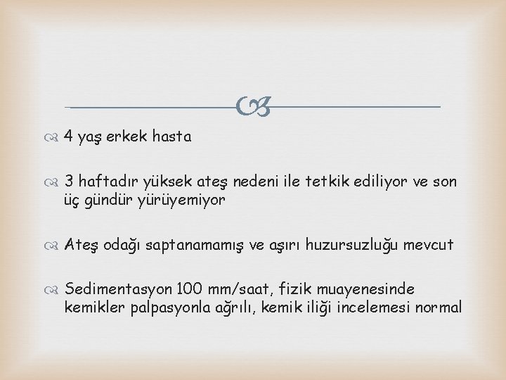  4 yaş erkek hasta 3 haftadır yüksek ateş nedeni ile tetkik ediliyor ve