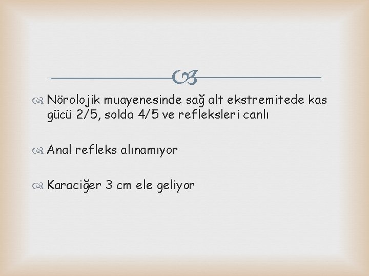  Nörolojik muayenesinde sağ alt ekstremitede kas gücü 2/5, solda 4/5 ve refleksleri canlı