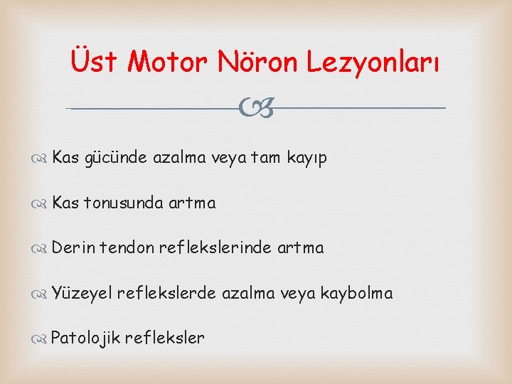 Üst Motor Nöron Lezyonları Kas gücünde azalma veya tam kayıp Kas tonusunda artma Derin