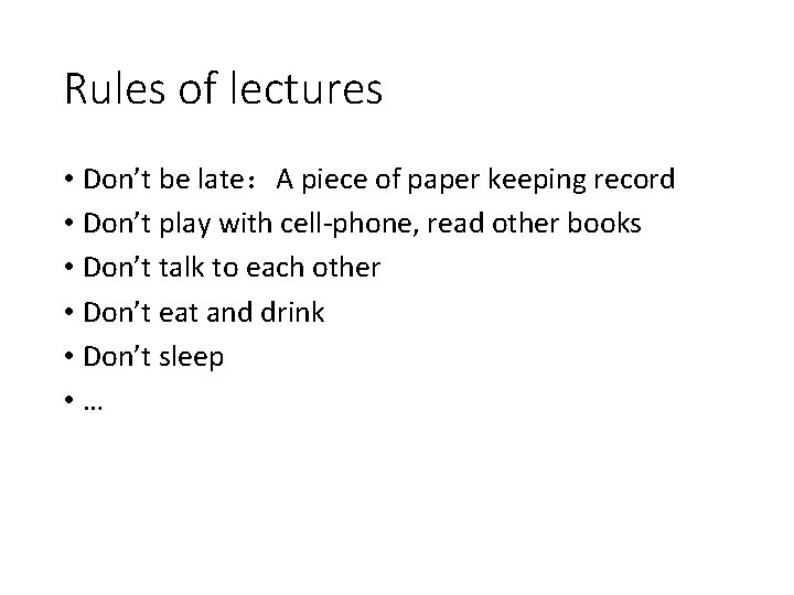 Rules of lectures • Don’t be late：A piece of paper keeping record • Don’t