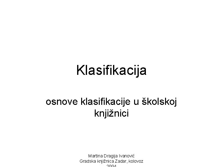 Klasifikacija osnove klasifikacije u školskoj knjižnici Martina Dragija Ivanović Gradska knjižnica Zadar, kolovoz 